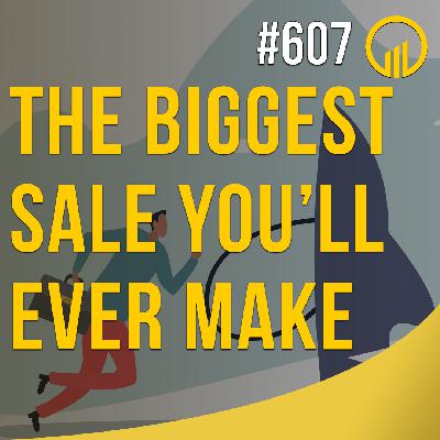 The Biggest Sale You'll Ever Make  - Sales Influence Podcast - SIP 607