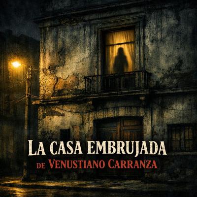 La Casa Embrujada de Venustiano Carranza