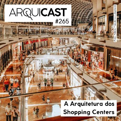 Arquicast 265 – A Arquitetura dos Shopping Centers
