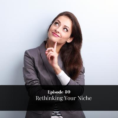 Episode 80 - Rethinking Your Niche