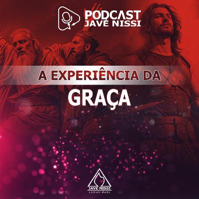 A EXPERIÊNCIA DA GRAÇA E A AUTO-EXPERIÊNCIA DE DEUS | Podcast Javé Nissi A EXPERIÊNCIA DA GRAÇA E A AUTO-EXPERIÊNCIA DE DEUS | Podcast Javé Nissi