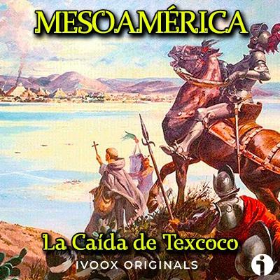 La Caída de Texcoco y la llegada de los bergantines