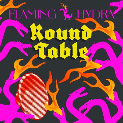 Flaming Hydra Round Table! Promotional Announcement!