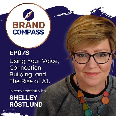 Using Your Voice, Connection Building, and Rise of AI, with Shelley Rostlund