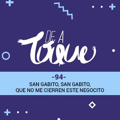 De a Toque #94 San Gabito, San Gabito, que no me cierren este negocito