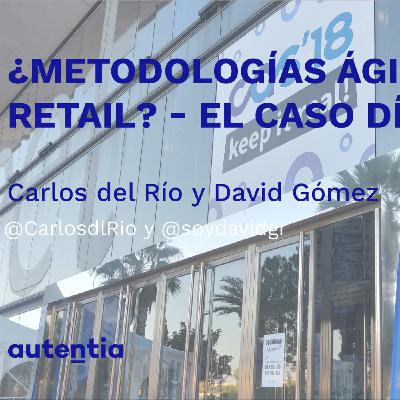 ¿Metodologías Ágiles en Retail? - El caso de Día - Carlos Del Río y David Gómez