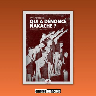 Yves Pourcher → Qui a dénoncé Nakache ? (Enquêtes : 1943-1962) Yves Pourcher → Qui a dénoncé Nakache ? (Enquêtes : 1943-1962)