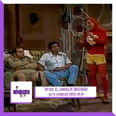 EP103 El Chapulín Colorado – No te arrugues cuero viejo que te quiero pa’ tambor (1979)