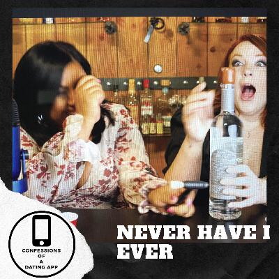 Confessions Of A Dating App: Never Have I Ever *Bonus Ep*