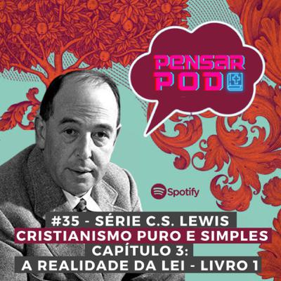 #35 - Série C.S. Lewis - Cristianismo Puro e Simples | Capítulo 3: A Realidade da Lei (Livro 1)