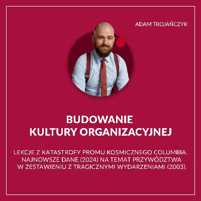Budowanie kultury organizacyjnej. Lekcje z katastrofy promu kosmicznego Columbia. Najnowsze dane (2024) na temat przywództwa w zestawieniu z tragicznymi wydarzeniami (2003). Budowanie kultury organizacyjnej. Lekcje z katastrofy promu kosmicznego Columbia. Najnowsze dane (2024) na temat przywództwa w zestawieniu z tragicznymi wydarzeniami (2003).