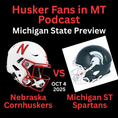 Husker Fans in MT Podcast #40 - NEBRASKA Cornhuskers vs Michigan State Spartans game preview