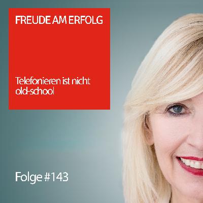 Freude am Erfolg #143 – Telefonieren ist nicht old-school Freude am Erfolg #143 – Telefonieren ist nicht old-school