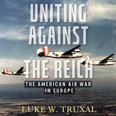 44: "The Americans were clearly defeated in 1943..." Luke Truxal on Commanding Air Power in WW2 44: "The Americans were clearly defeated in 1943..." Luke Truxal on Commanding Air Power in WW2