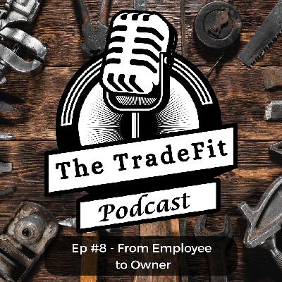 The TradeFit Podcast Ep #8 - From Employee to Owner The TradeFit Podcast Ep #8 - From Employee to Owner
