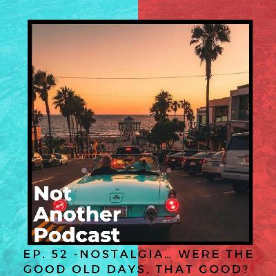 Nostalgia... Were The Good Old Days, That Good?