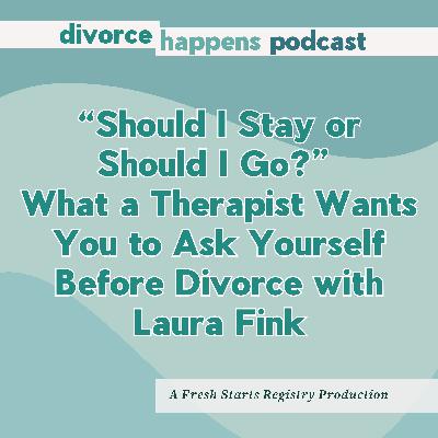 “Should I Stay or Should I Go?” What a Therapist Wants You to Ask Yourself Before Divorce with Therapist and Coach Laura Fink