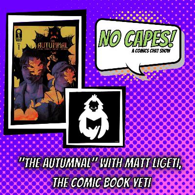 No Capes! S3 Episode 16: The Autumnal with Matt Ligetti the Comic Book Yeti | Comic Book Talk Show