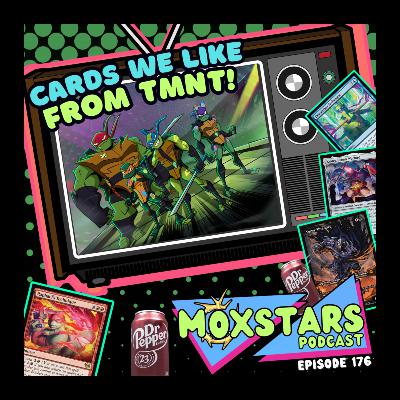 Cards We LIKE from TMNT! + MIRRORFORM IS AMAZING!! | MoxStars | MTG Podcast | Episode 176