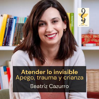 169. Atender lo invisible. Apego, trauma y crianza. Beatriz Cazurro
