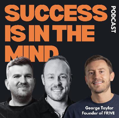 S6 Ep73: George Taylor, Founder of Frive - Success Is In The Mind S6 Ep73: George Taylor, Founder of Frive - Success Is In The Mind