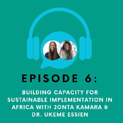 6 - Building Capacity for Sustainable Implementation in Africa with Jonta Kamara & Dr. Ukeme Essien 6 - Building Capacity for Sustainable Implementation in Africa with Jonta Kamara & Dr. Ukeme Essien