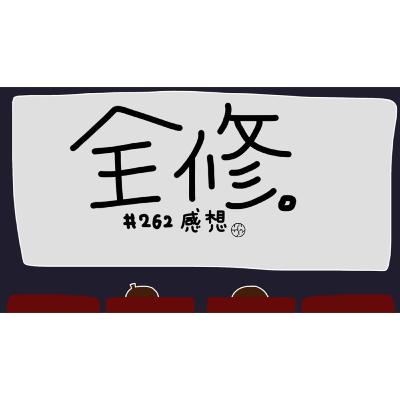 #262『"全修。" 感想。』 #262『"全修。" 感想。』