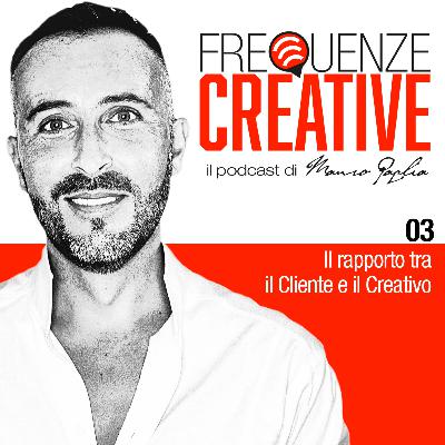 FREQUENZE CREATIVE · Ep. 03 - Il rapporto tra il Cliente e il Creativo