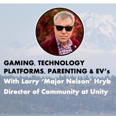 Gaming, Technology Platforms, Parenting and EV's, with Larry 'Major Nelson' Hryb Gaming, Technology Platforms, Parenting and EV's, with Larry 'Major Nelson' Hryb