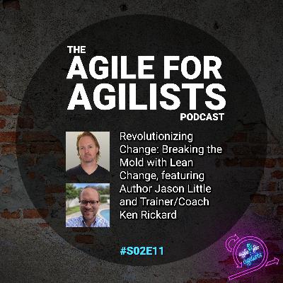 Revolutionizing Change: Breaking the Mold with Lean Change, featuring Author Jason Little and Trainer/Coach Ken Rickard