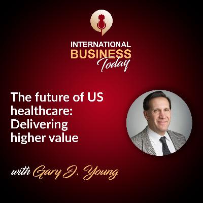 S6E3: The future of US Healthcare: Delivering higher value with Gary J. Young