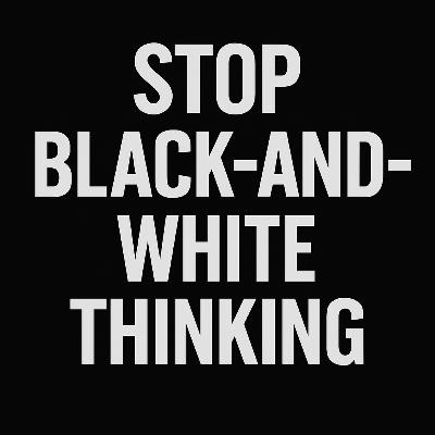 Cognitive Distortion #1: Confronting Black-and-White Thinking and Catastrophizing