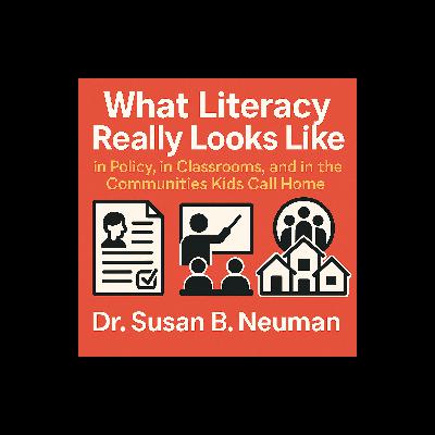 What Literacy Really Looks Like—in Policy, in Classrooms, and in the Communities Kids Call Home (Dr. Susan B. Neuman)