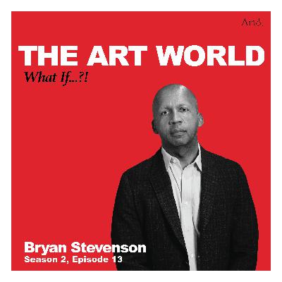 The Art World: What If...?! with Bryan Stevenson The Art World: What If...?! with Bryan Stevenson