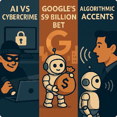 AI vs Cybercrime, Google’s $9B Bet, and the Rise of Algorithmic Accents — Episode 9 AI vs Cybercrime, Google’s $9B Bet, and the Rise of Algorithmic Accents — Episode 9