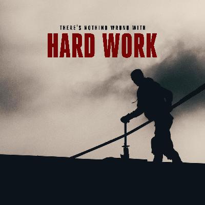 There's Nothing Wrong with Hard Work