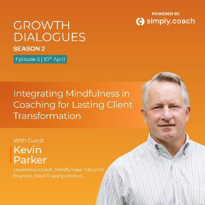 Integrating Mindfulness in Coaching for Lasting Client Transformation with Coach Kevin Parker