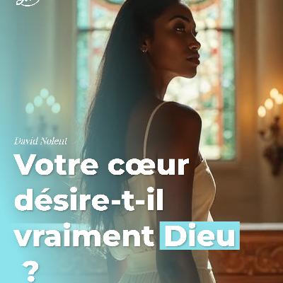 Votre cœur désire-t-il vraiment Dieu ? Votre cœur désire-t-il vraiment Dieu ?