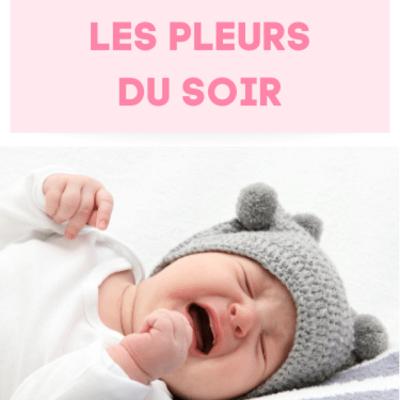 11 solutions pour apaiser les pleurs du soir 11 solutions pour apaiser les pleurs du soir