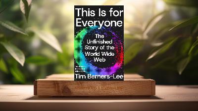 [Review] This Is for Everyone: The Unfinished Story of the World Wide Web (Tim Berners-Lee) Summarized