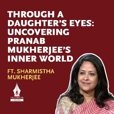 Through a Daughter’s Eyes: Uncovering Pranab Mukherjee’s Inner World with Sharmishtha Mukherjee