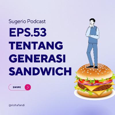 53. TENTANG GENERASI SANDWICH (Sugerio Podcast)