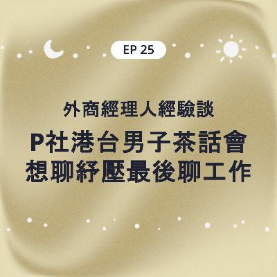EP25 外商經理人經驗談 P社港台男子茶話會之想聊紓壓最後變成聊工作