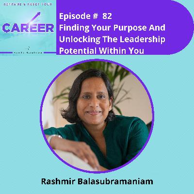 Episode 82. Finding Your Purpose And Unlocking The Leadership Potential Within You – Rashmir Balasubramaniam