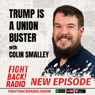 Trump is a Union Buster with Colin Smalley