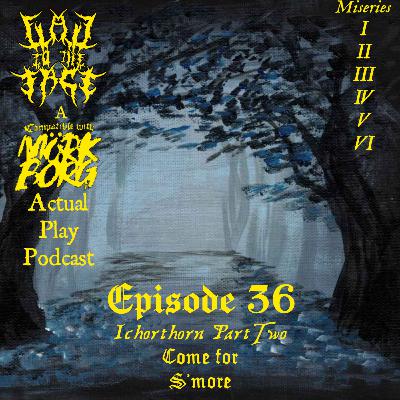 Episode 36: Ichorthorn Pt. 2: Come for S'more