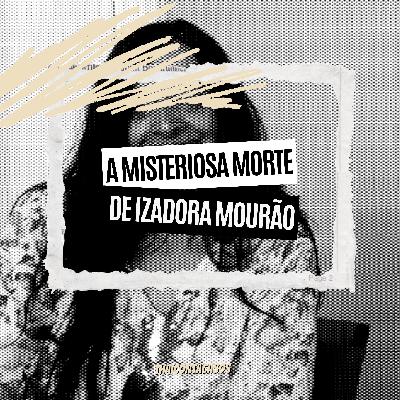 MISTÉRIO: A morte de Izadoura Mourão