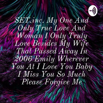 SET.inc. My One And Only True Love And Woman I Only Truly Love Besides My Wife That Passed Away In 2006 Emily Wherever You At I Love You Baby I Miss You So Much Please Forgive Me (Trailer)