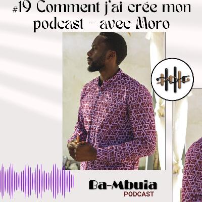 Comment j'ai crée mon podcast - avec Moro #19