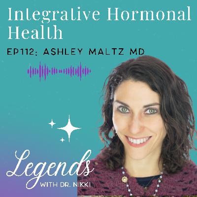 EP112: Integrative Hormonal Health with Doctor Ashley Maltz
